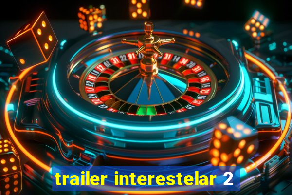 trailer interestelar 2